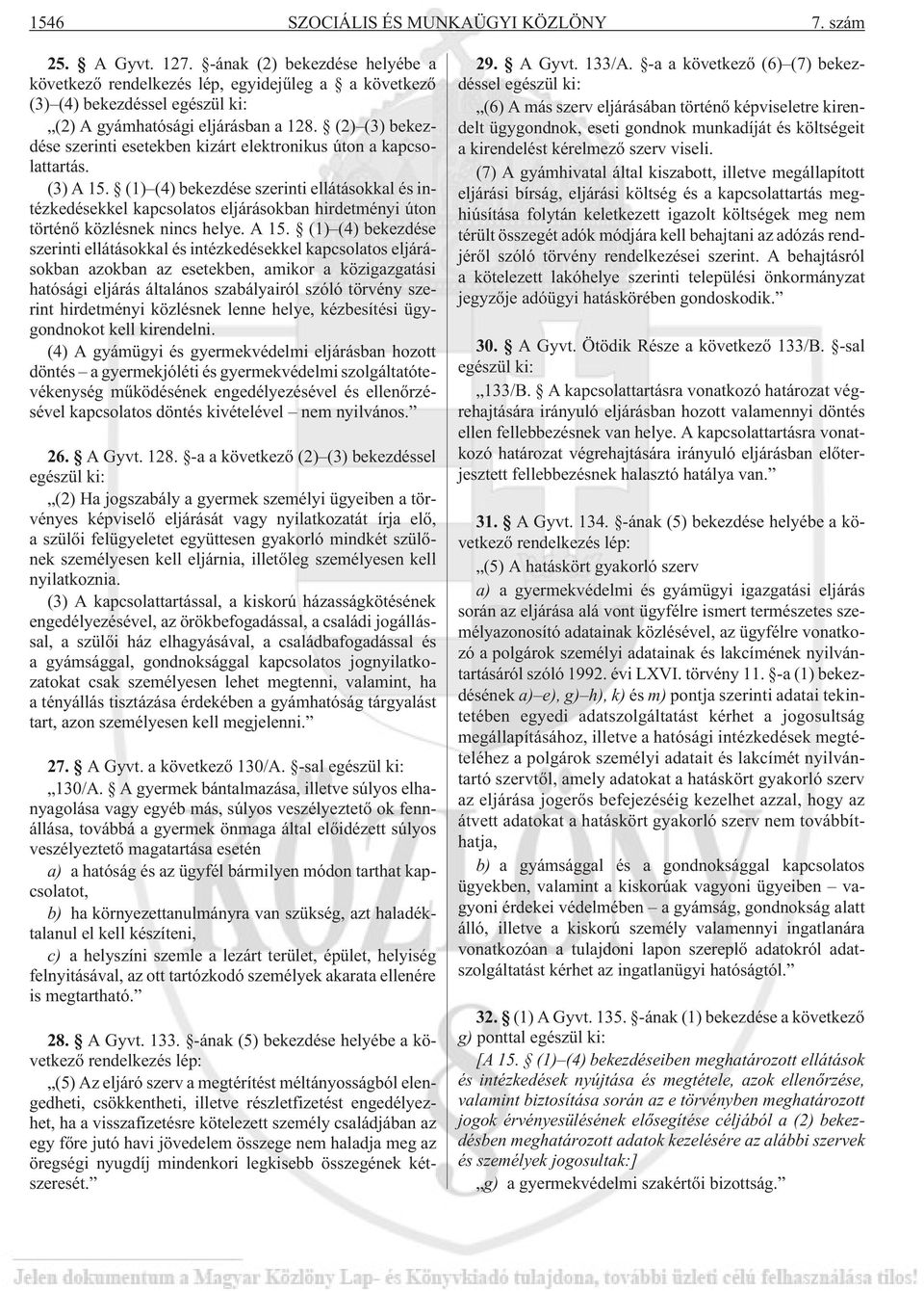 (2) (3) bekezdése szerinti esetekben kizárt elektronikus úton a kapcsolattartás. (3) A 15.