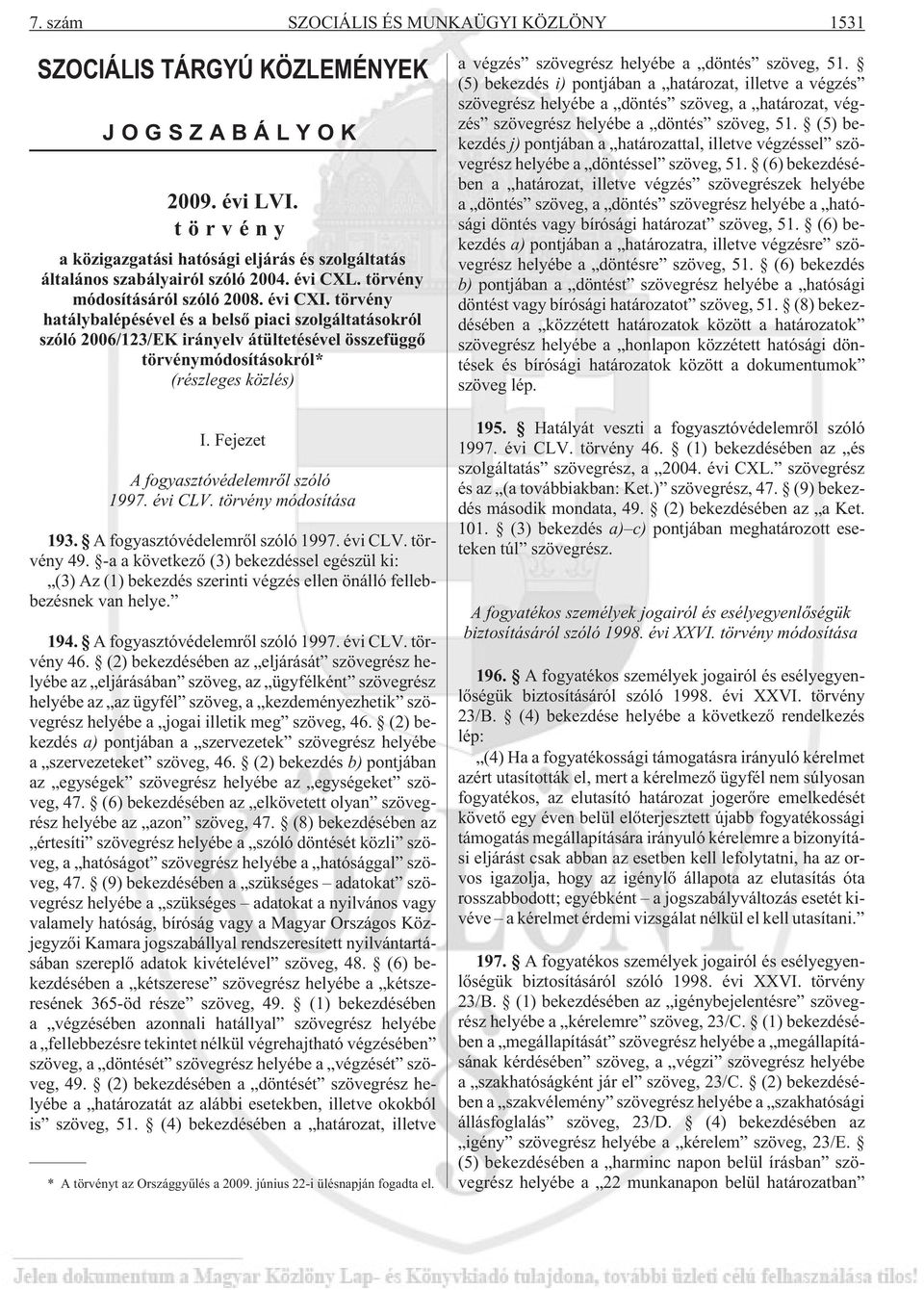 törvény hatálybalépésével és a belsõ piaci szolgáltatásokról szóló 2006/123/EK irányelv átültetésével összefüggõ törvénymódosításokról* (részleges közlés) I. Fejezet A fogyasztóvédelemrõl szóló 1997.