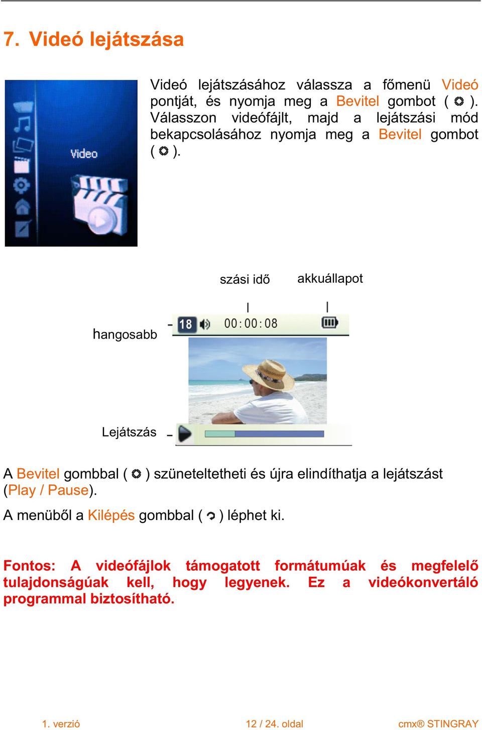 szási id akkuállapot hangosabb Lejátszás A Bevitel gombbal ( ) szüneteltetheti és újra elindíthatja a lejátszást (Play / Pause).