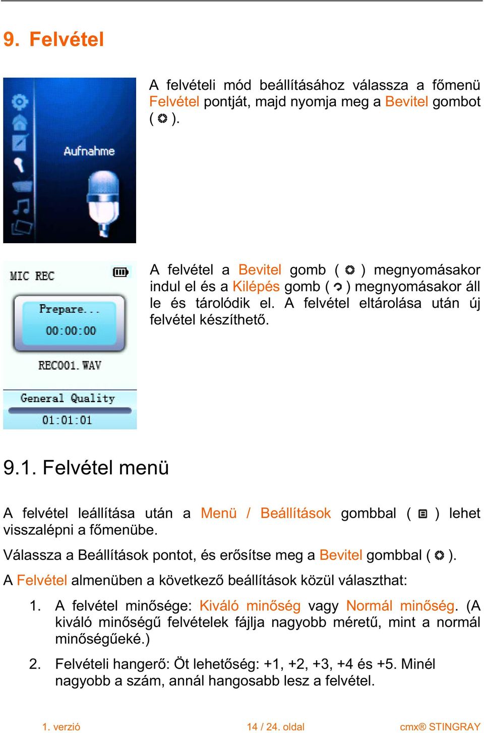 Felvétel menü A felvétel leállítása után a Menü / Beállítások gombbal ( visszalépni a f menübe. Válassza a Beállítások pontot, és er sítse meg a Bevitel gombbal ( ).