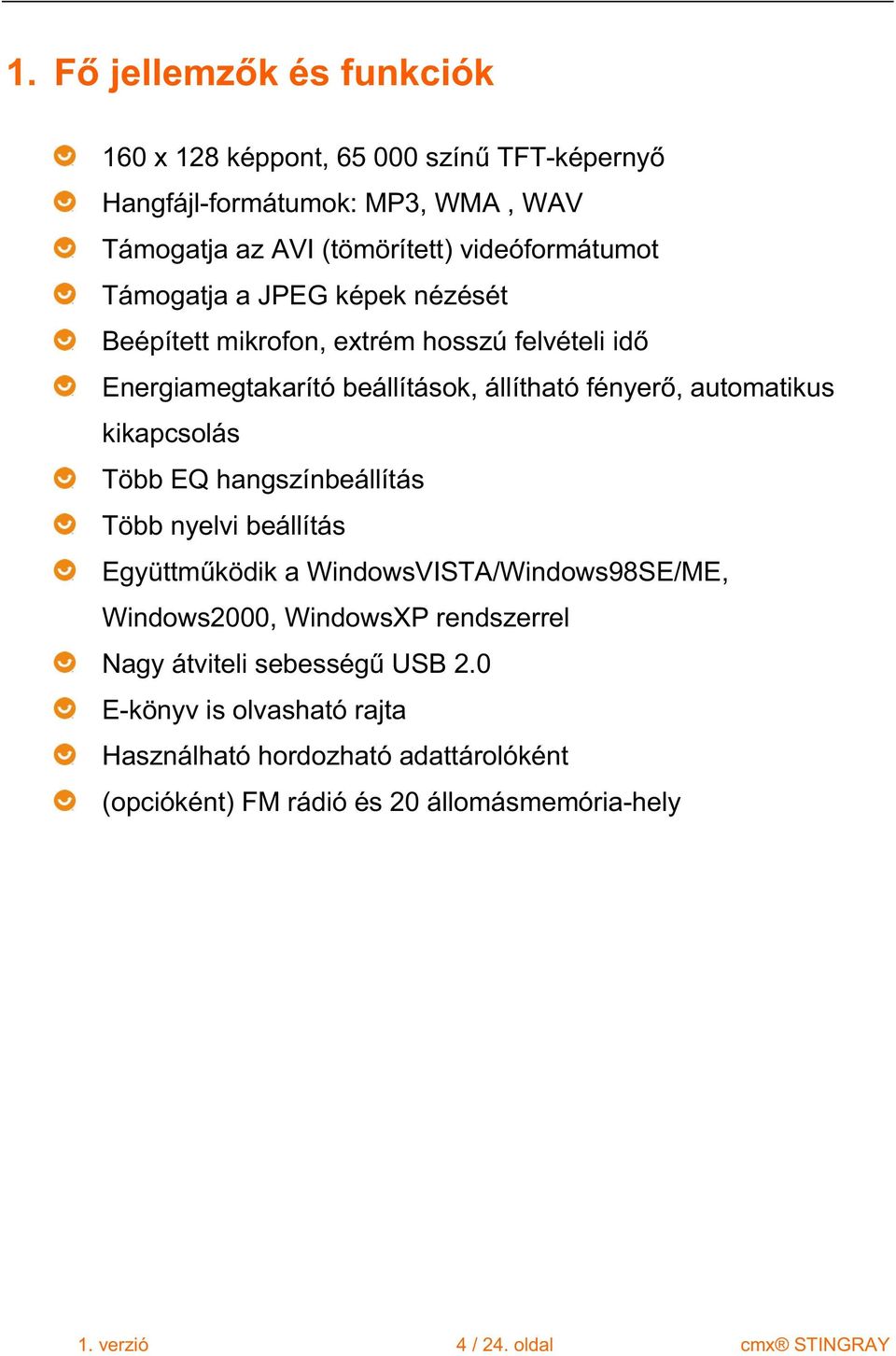 Több EQ hangszínbeállítás Több nyelvi beállítás Együttm ködik a WindowsVISTA/Windows98SE/ME, Windows2000, WindowsXP rendszerrel Nagy átviteli sebesség