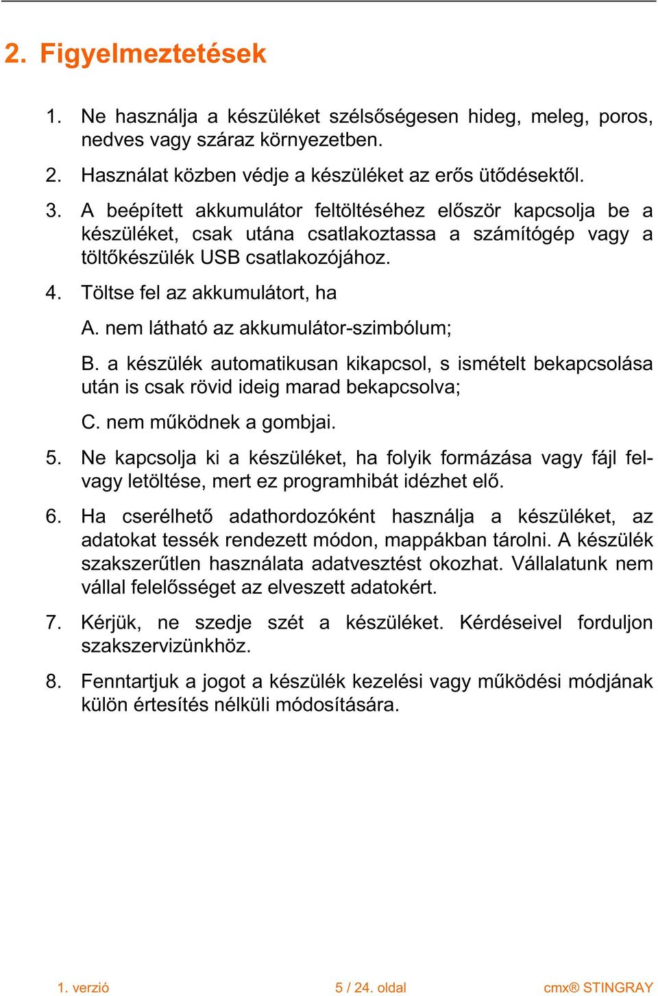 nem látható az akkumulátor-szimbólum; B. a készülék automatikusan kikapcsol, s ismételt bekapcsolása után is csak rövid ideig marad bekapcsolva; C. nem m ködnek a gombjai. 5.