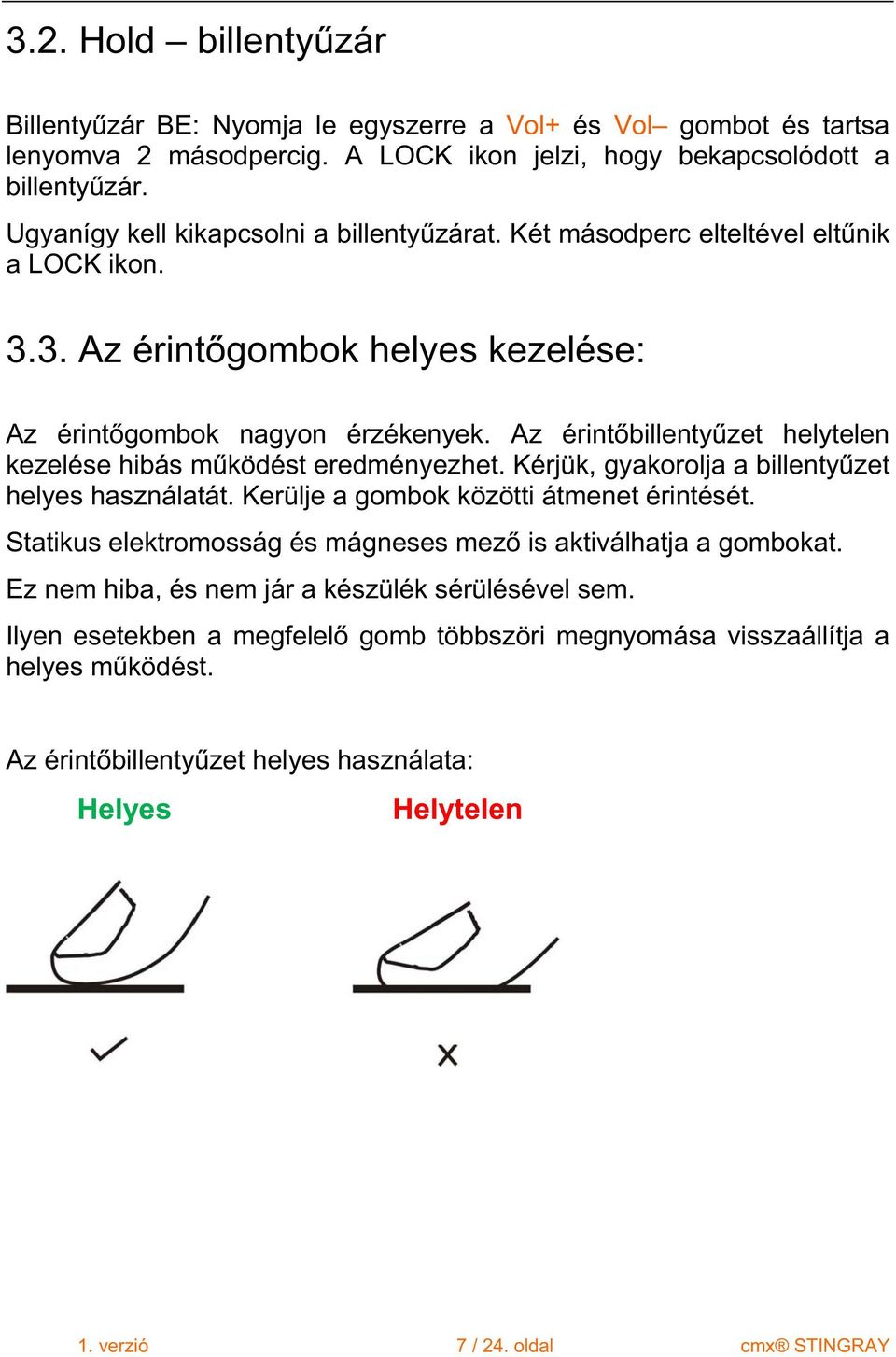 Az érint billenty zet helytelen kezelése hibás m ködést eredményezhet. Kérjük, gyakorolja a billenty zet helyes használatát. Kerülje a gombok közötti átmenet érintését.