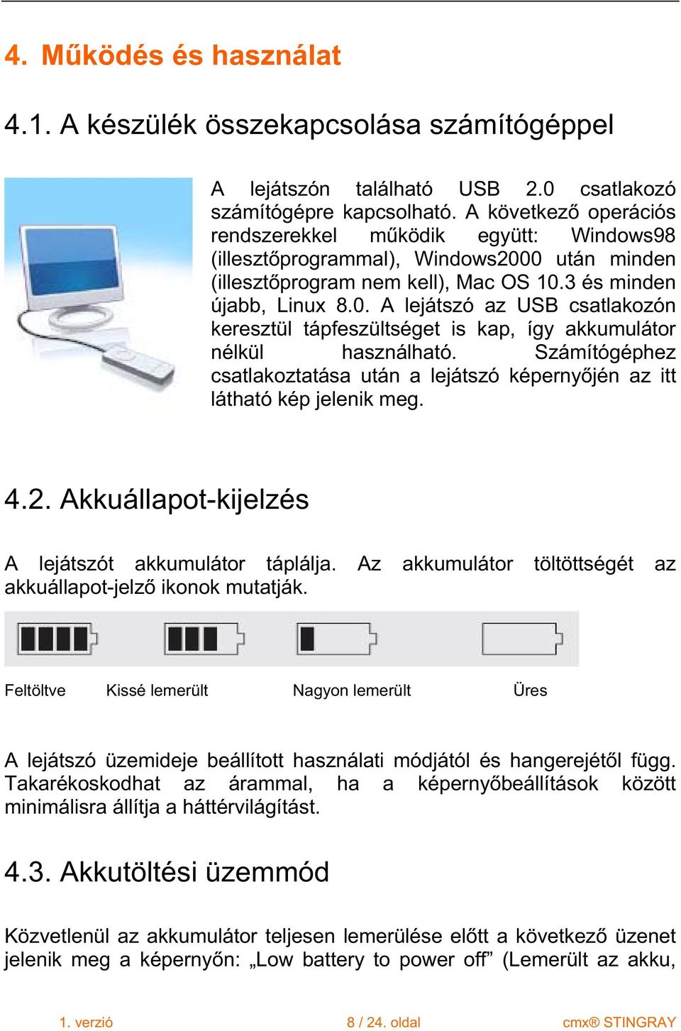 Számítógéphez csatlakoztatása után a lejátszó képerny jén az itt látható kép jelenik meg. 4.2. Akkuállapot-kijelzés A lejátszót akkumulátor táplálja.