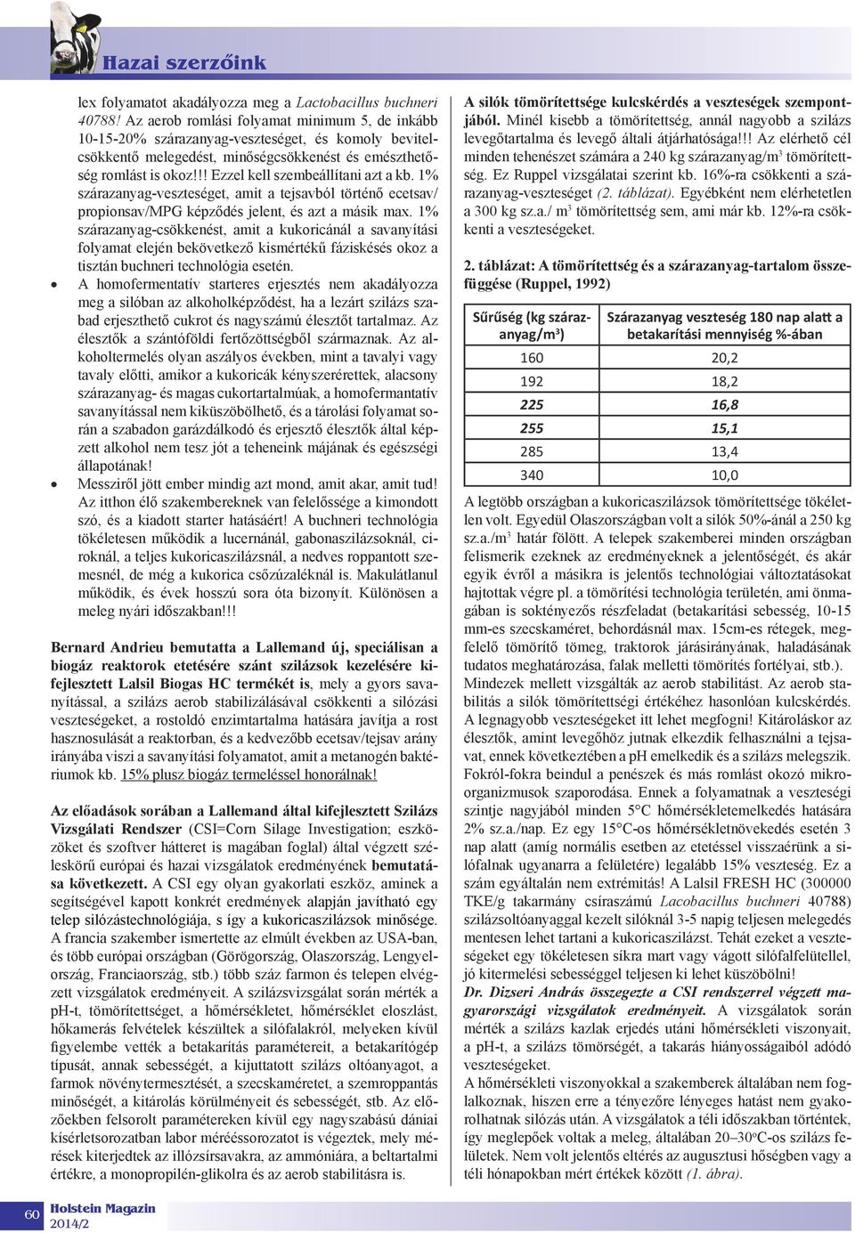 !! Ezzel kell szembeállítani azt a kb. 1% szárazanyag-veszteséget, amit a tejsavból történő ecetsav/ propionsav/mpg képződés jelent, és azt a másik max.