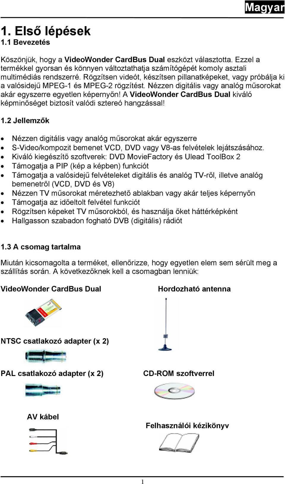 A VideoWonder CardBus Dual kiváló képminőséget biztosít valódi sztereó hangzással! 1.