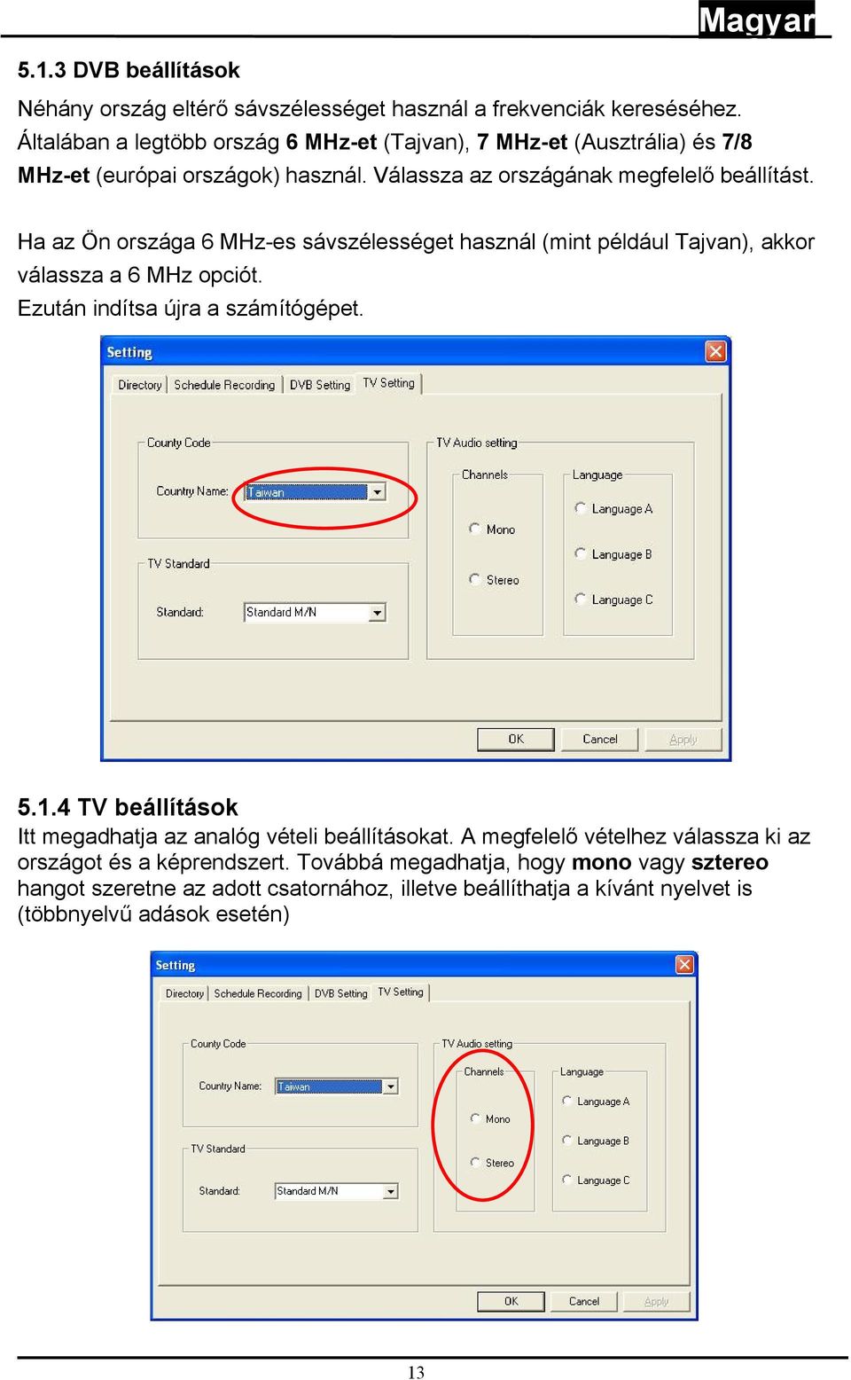 Ha az Ön országa 6 MHz-es sávszélességet használ (mint például Tajvan), akkor válassza a 6 MHz opciót. Ezután indítsa újra a számítógépet. 5.1.