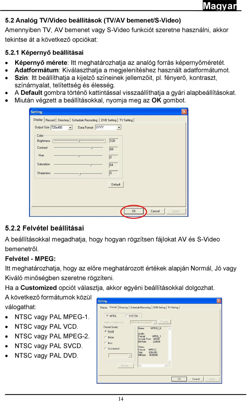 A Default gombra történő kattintással visszaállíthatja a gyári alapbeállításokat. Miután végzett a beállításokkal, nyomja meg az OK gombot. 5.2.