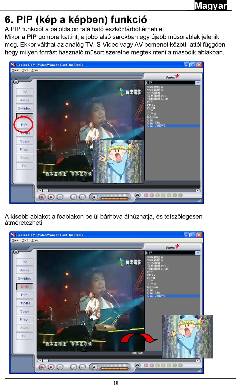 Ekkor válthat az analóg TV, S-Video vagy AV bemenet között, attól függően, hogy milyen forrást használó