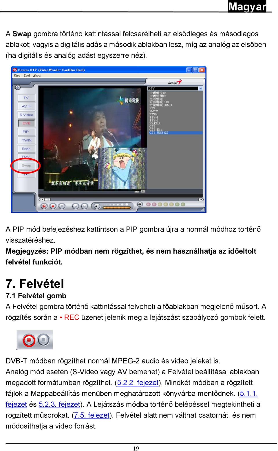 Felvétel 7.1 Felvétel gomb A Felvétel gombra történő kattintással felveheti a főablakban megjelenő műsort. A rögzítés során a REC üzenet jelenik meg a lejátszást szabályozó gombok felett.