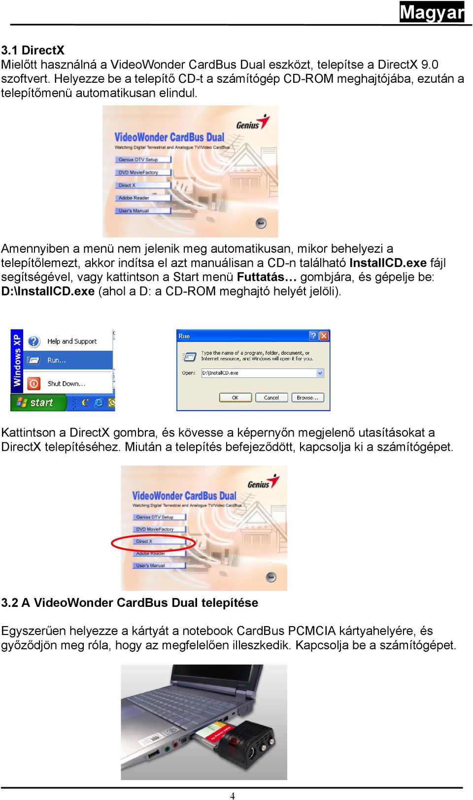 Amennyiben a menü nem jelenik meg automatikusan, mikor behelyezi a telepítőlemezt, akkor indítsa el azt manuálisan a CD-n található InstallCD.
