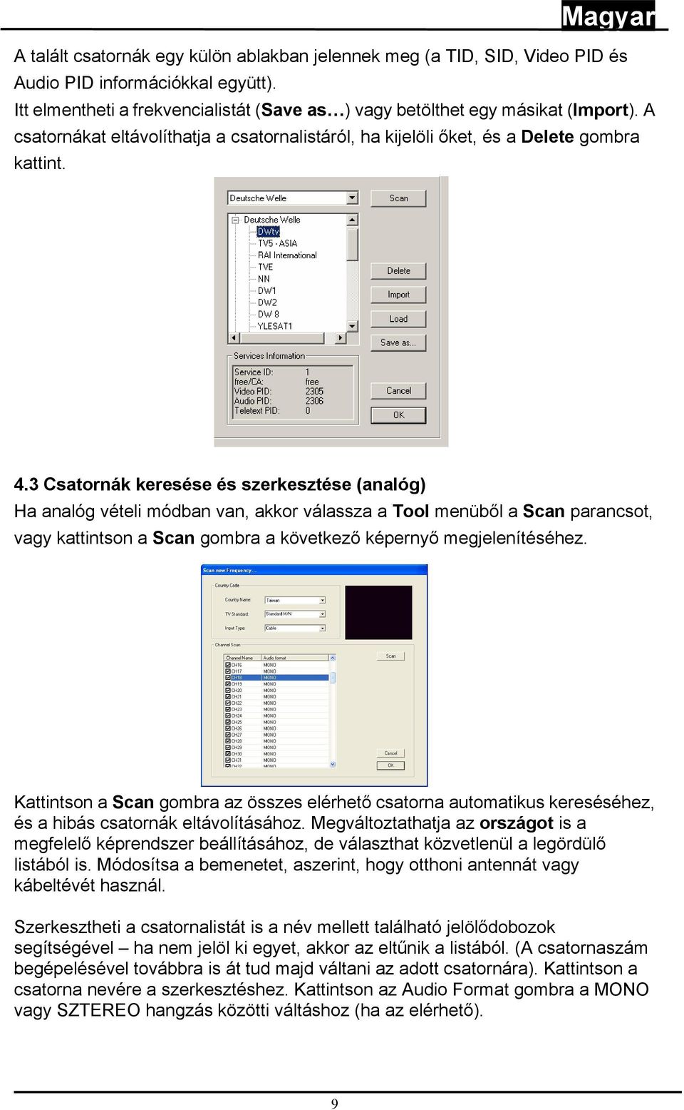 3 Csatornák keresése és szerkesztése (analóg) Ha analóg vételi módban van, akkor válassza a Tool menüből a Scan parancsot, vagy kattintson a Scan gombra a következő képernyő megjelenítéséhez.