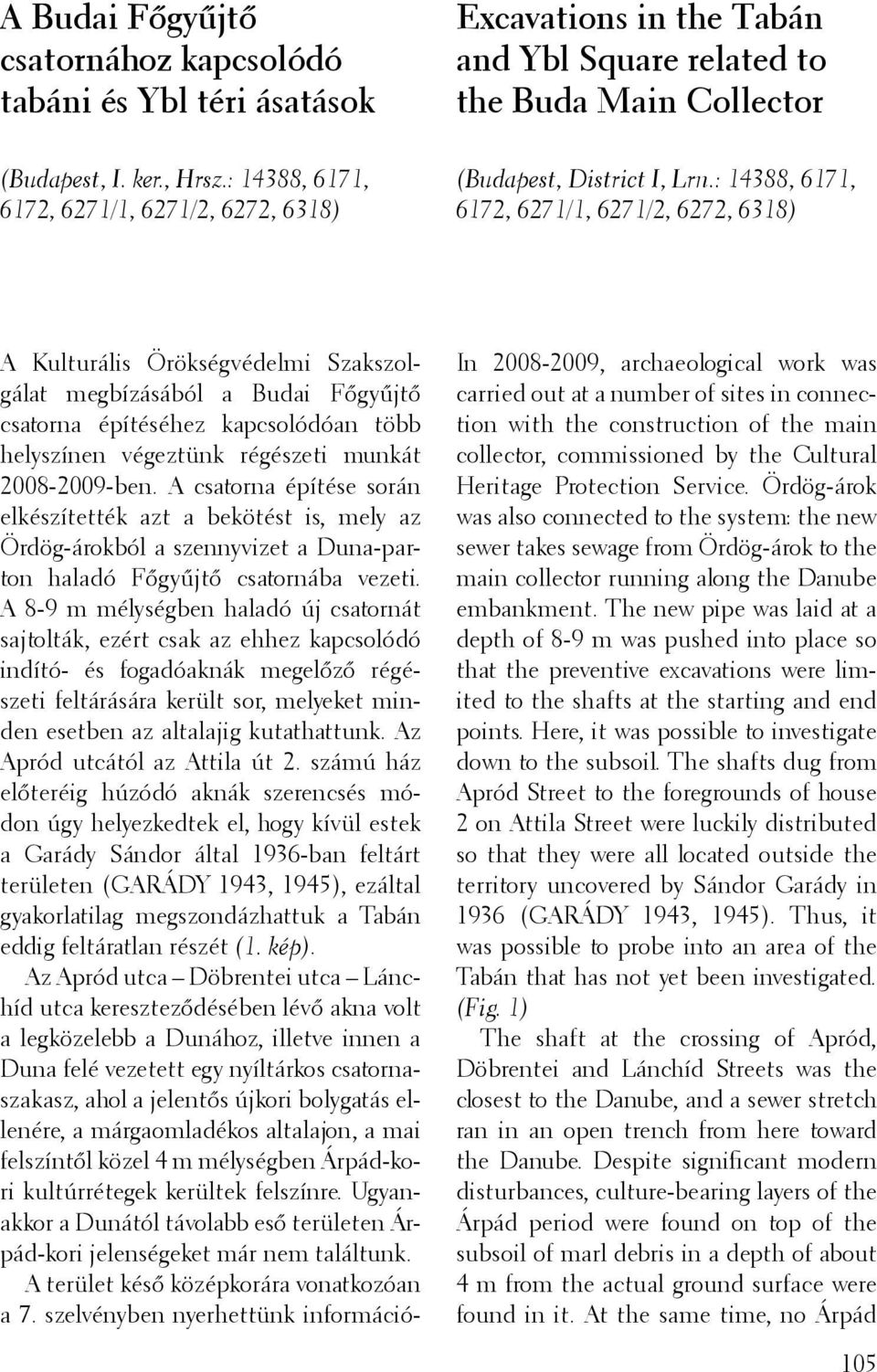 : 14388, 6171, 6172, 6271/1, 6271/2, 6272, 6318) A Kulturális Örökségvédelmi Szakszolgálat megbízásából a Budai Főgyűjtő csatorna építéséhez kapcsolódóan több helyszínen végeztünk régészeti munkát