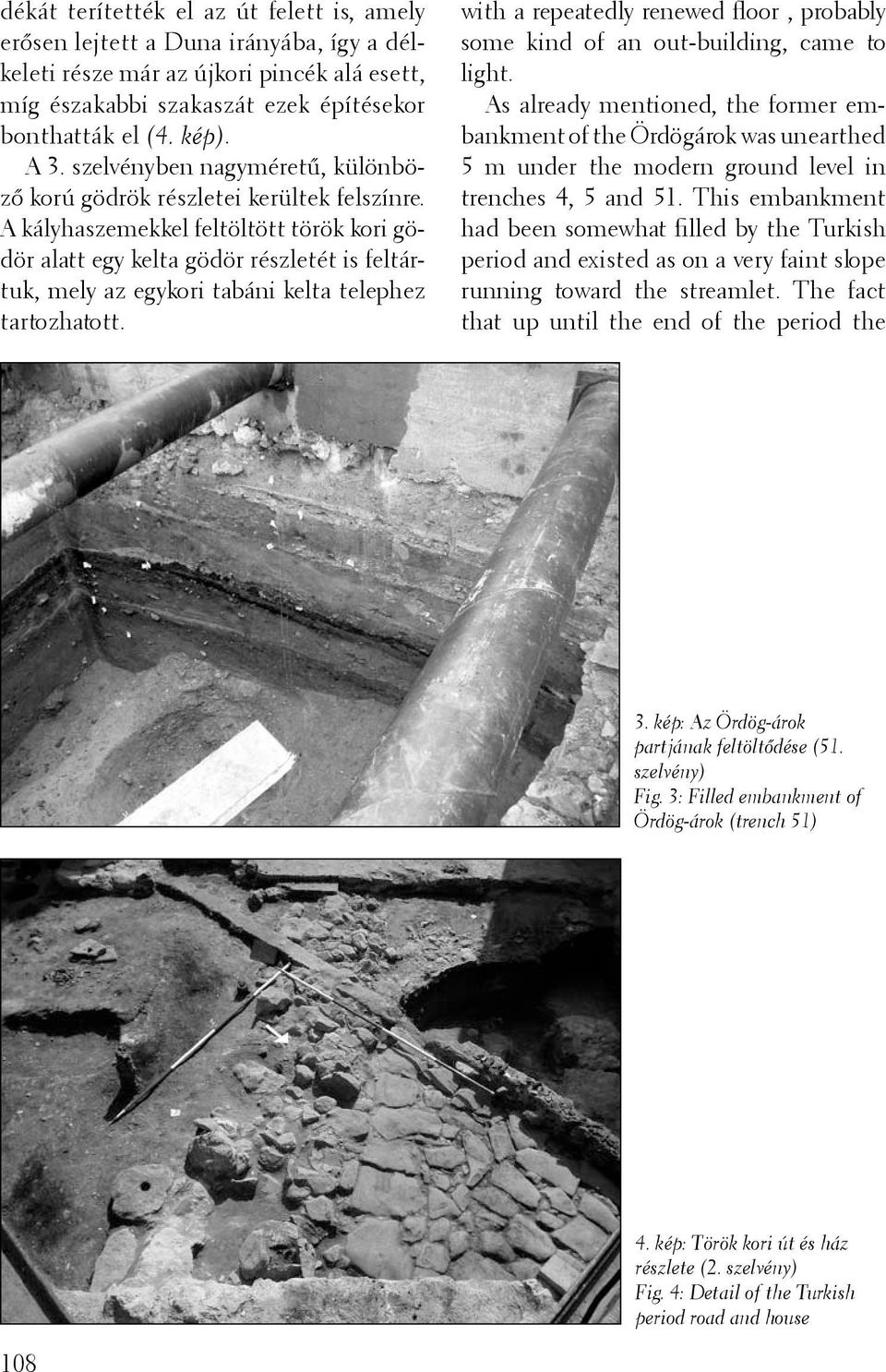A kályhaszemekkel feltöltött török kori gödör alatt egy kelta gödör részletét is feltártuk, mely az egykori tabáni kelta telephez tartozhatott.