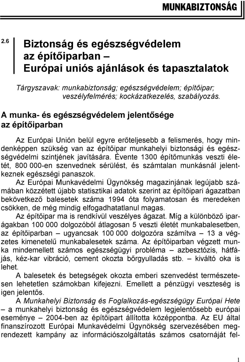 A munka- és egészségvédelem jelentősége az építőiparban Az Európai Unión belül egyre erőteljesebb a felismerés, hogy mindenképpen szükség van az építőipar munkahelyi biztonsági és egészségvédelmi