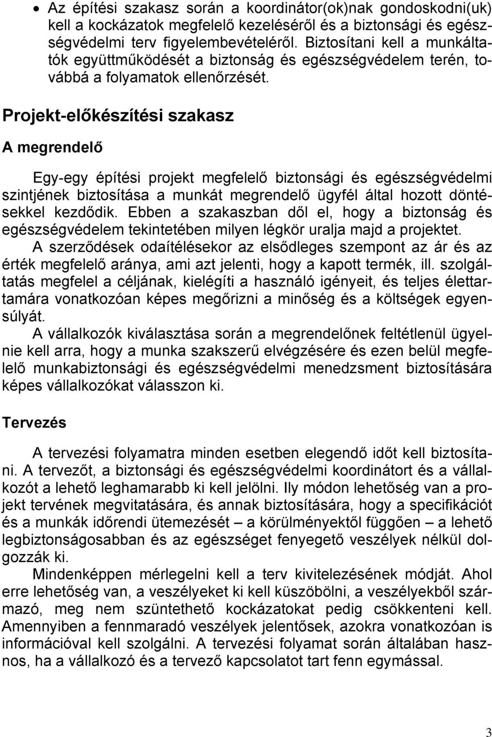 Projekt-előkészítési szakasz A megrendelő Egy-egy építési projekt megfelelő biztonsági és egészségvédelmi szintjének biztosítása a munkát megrendelő ügyfél által hozott döntésekkel kezdődik.