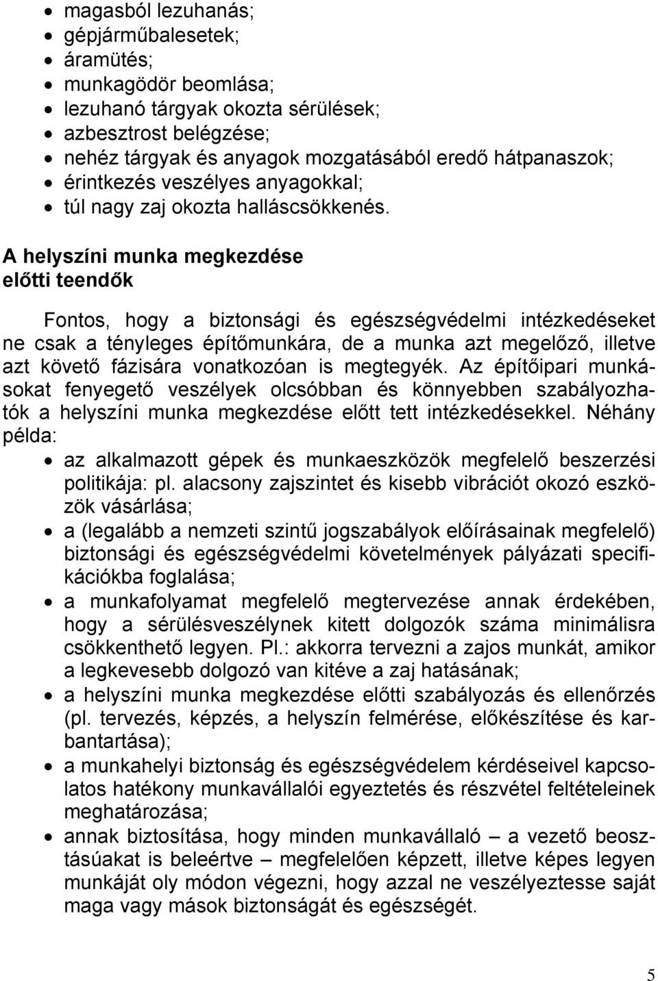 A helyszíni munka megkezdése előtti teendők Fontos, hogy a biztonsági és egészségvédelmi intézkedéseket ne csak a tényleges építőmunkára, de a munka azt megelőző, illetve azt követő fázisára