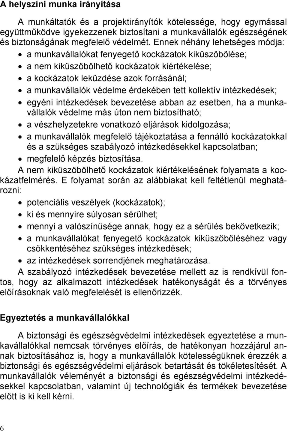 érdekében tett kollektív intézkedések; egyéni intézkedések bevezetése abban az esetben, ha a munkavállalók védelme más úton nem biztosítható; a vészhelyzetekre vonatkozó eljárások kidolgozása; a