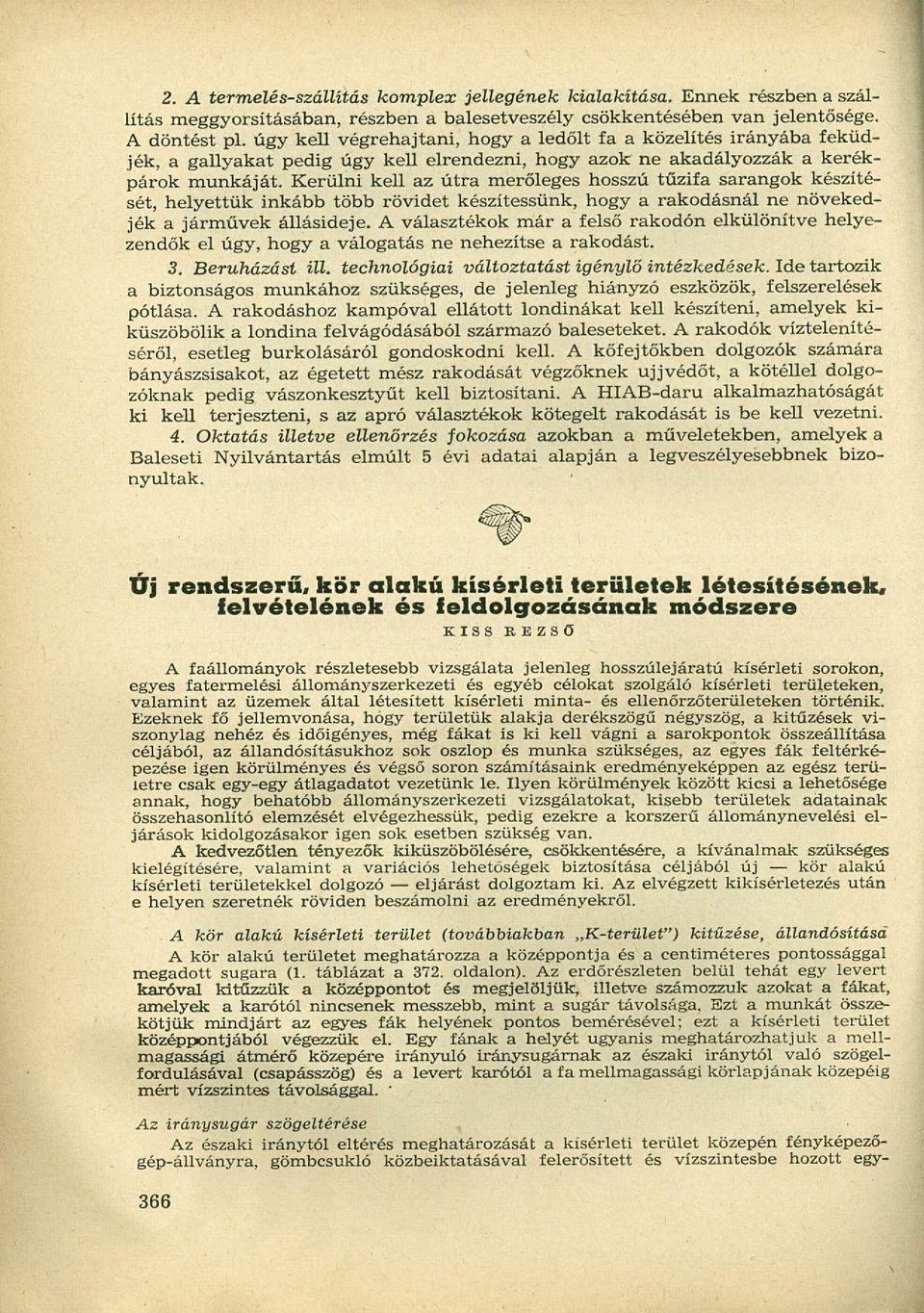 Kerülni kell az útra merőleges hosszú tűzifa sarangok készítését, helyettük inkább több rövidet készítessünk, hogy a rakodásnál ne növekedjék a járművek állásideje.