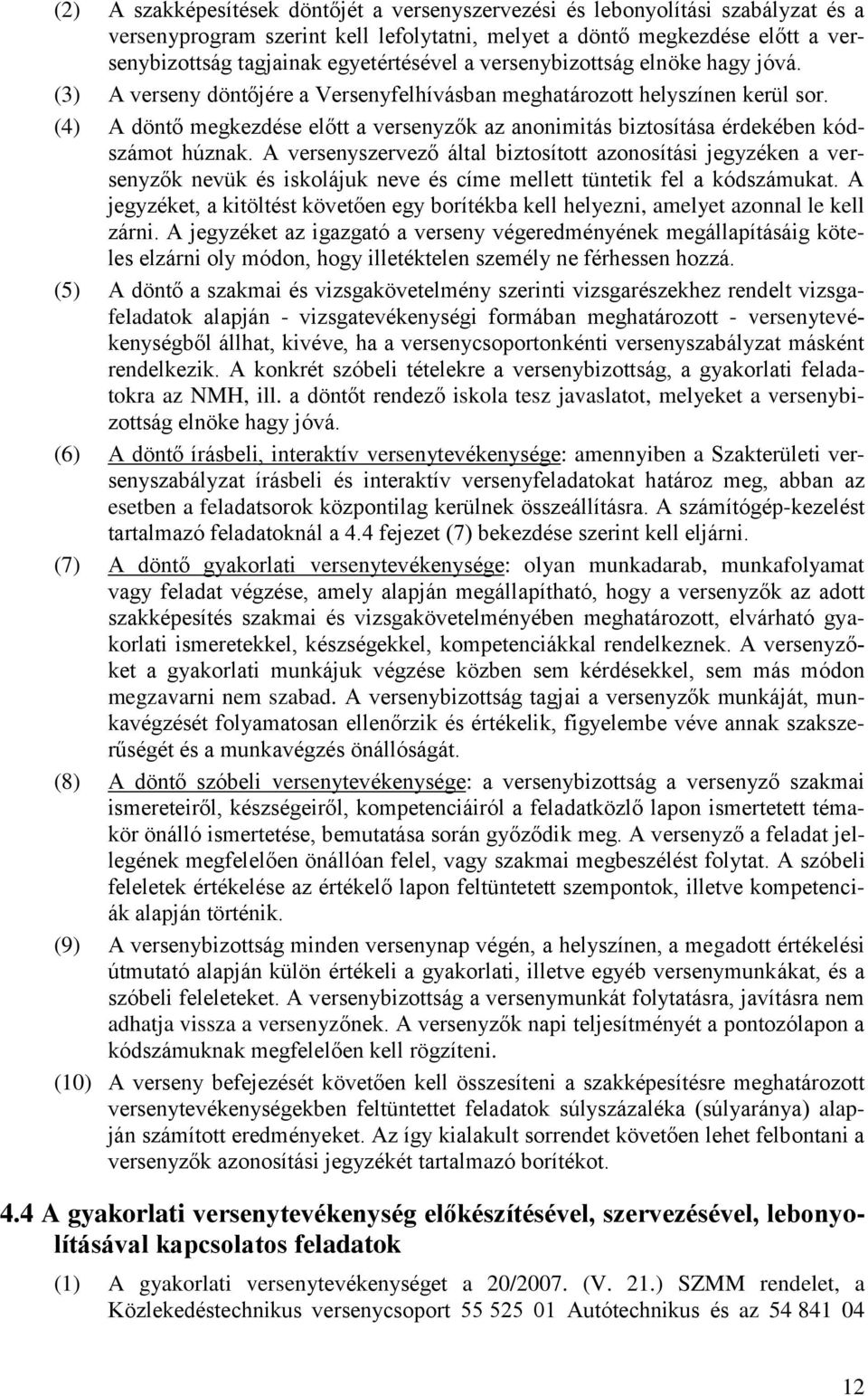 (4) A döntő megkezdése előtt a versenyzők az anonimitás biztosítása érdekében kódszámot húznak.