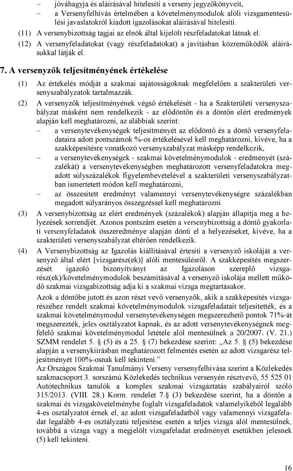 A versenyzők teljesítményének értékelése (1) Az értékelés módját a szakmai sajátosságoknak megfelelően a szakterületi versenyszabályzatok tartalmazzák.