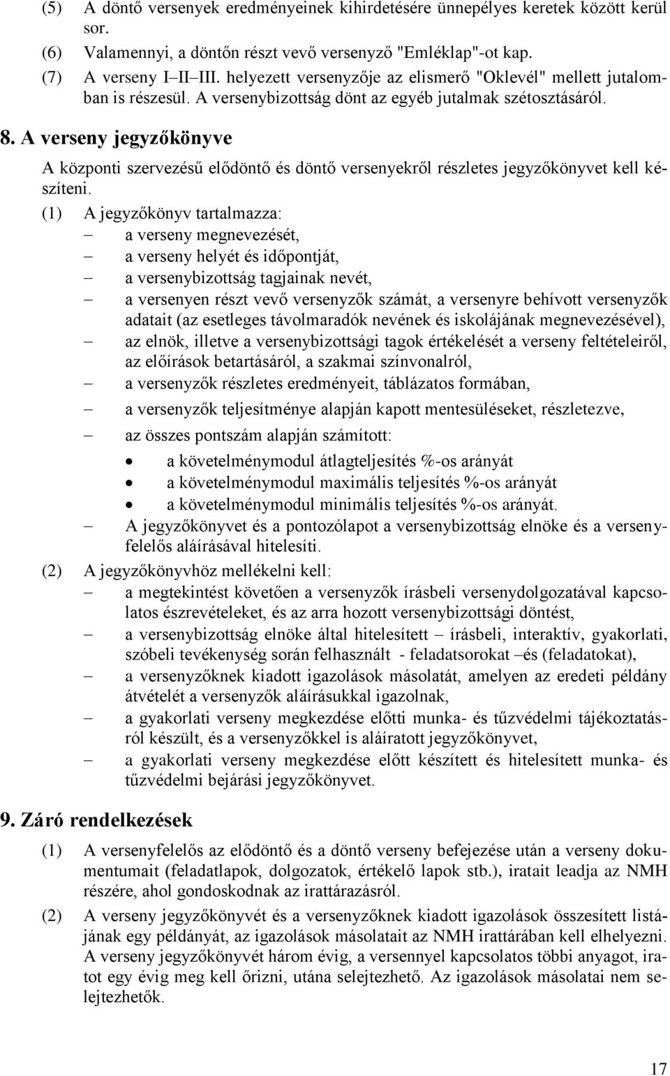 A verseny jegyzőkönyve A központi szervezésű elődöntő és döntő versenyekről részletes jegyzőkönyvet kell készíteni.