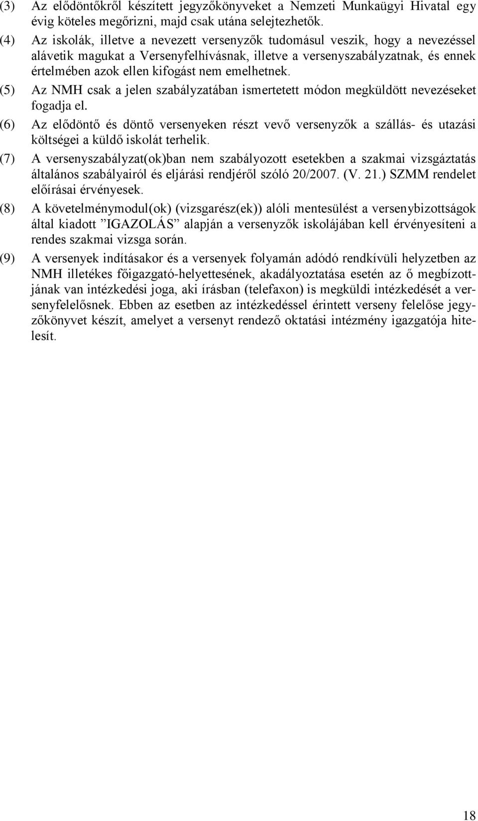 emelhetnek. (5) Az NMH csak a jelen szabályzatában ismertetett módon megküldött nevezéseket fogadja el.