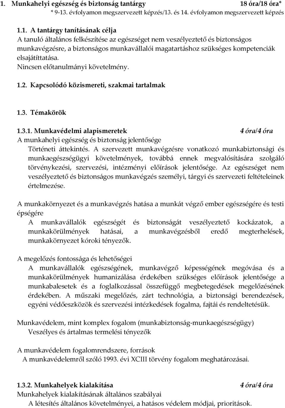 Kapcsolódó közismereti, szakmai tartalmak 1.3. Témakörök 1.3.1. Munkavédelmi alapismeretek 4 óra/4 óra A munkahelyi egészség és biztons{g jelentősége Történeti {ttekintés.