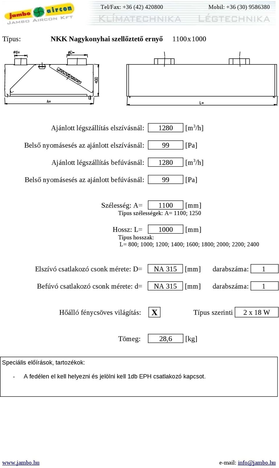 [Pa] Szélesség: A= 1100 [mm] Hossz: L= 1000 [mm] Elszívó csatlakozó csonk mérete: D= NA 315 [mm] darabszáma: 1 Befúvó