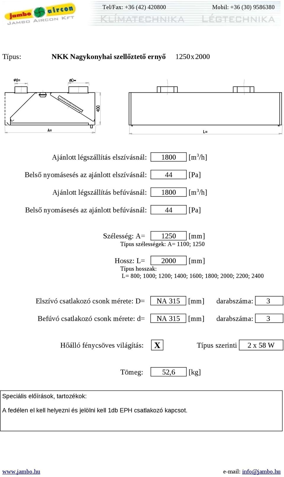 [Pa] Szélesség: A= 1250 [mm] Hossz: L= 2000 [mm] Elszívó csatlakozó csonk mérete: D= NA 315 [mm] darabszáma: 3 Befúvó