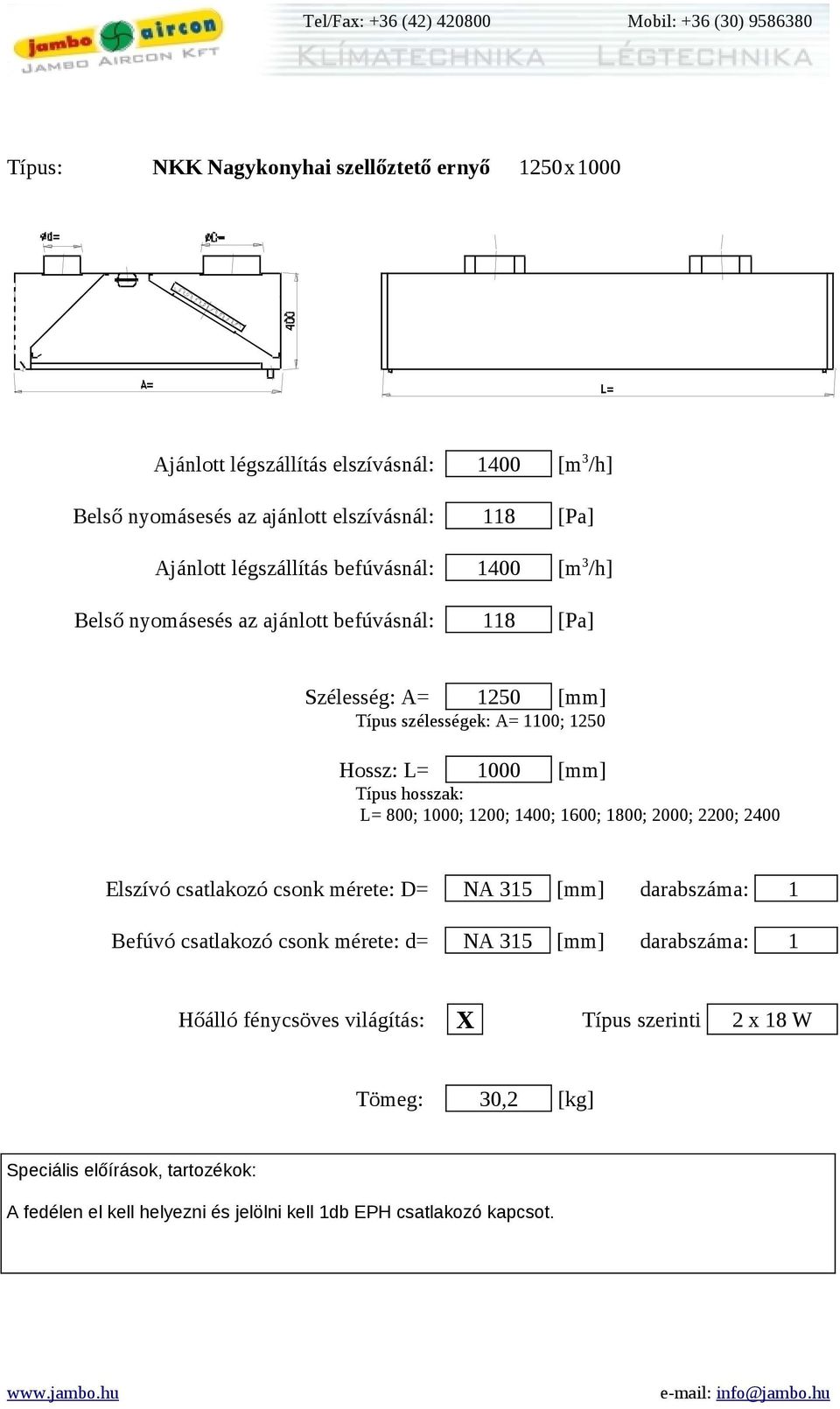 118 [Pa] Szélesség: A= 1250 [mm] Hossz: L= 1000 [mm] Elszívó csatlakozó csonk mérete: D= NA 315 [mm] darabszáma: 1 Befúvó