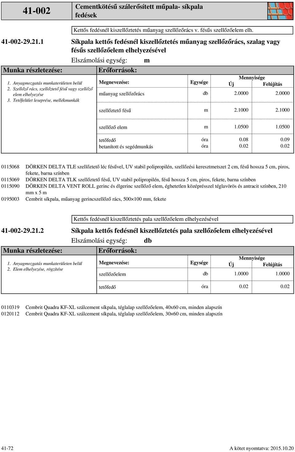 Szellőző rács, szellőztető fésű vagy szellőző ele elhelyezése 3. Tetőfelület leseprése, ellékunkák 0115069 0115090 0195003 űanyag szellőzőrács 2.0000 2.0000 szellőztető fésű 2.1000 2.