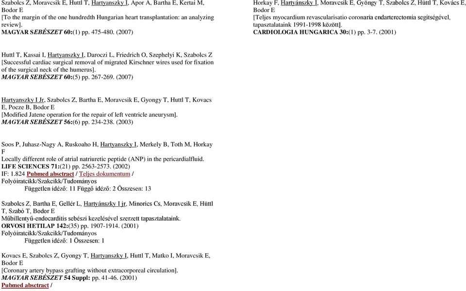 (2007) Horkay F, Hartyánszky I, Moravcsik E, Gyöngy T, Szabolcs Z, Hüttl T, Kovács E, Bodor E [Teljes myocardium revascularisatio coronaria endarterectomia segítségével, tapasztalataink 1991-1998