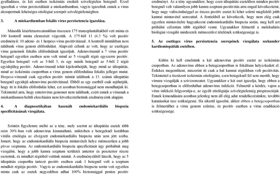 A miokardiumban fokális vírus perzisztencia igazolása. Második kísérletsorozatunkban összesen 175 transzplantáltakból vett minta és 100 kontroll minta elemzését végeztük. A 175-ből 11 (6.