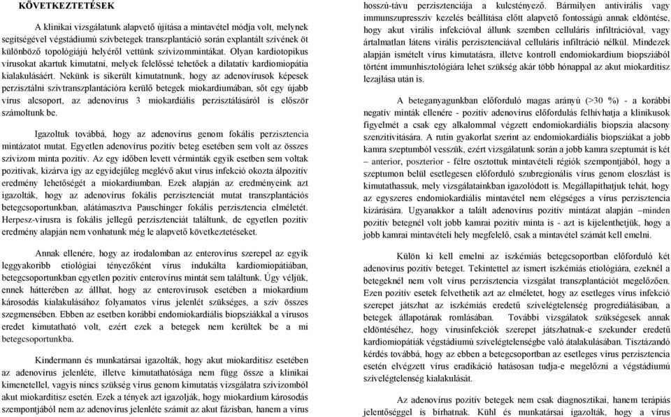 Nekünk is sikerült kimutatnunk, hogy az adenovírusok képesek perzisztálni szívtranszplantációra kerülő betegek miokardiumában, sőt egy újabb vírus alcsoport, az adenovírus 3 miokardiális