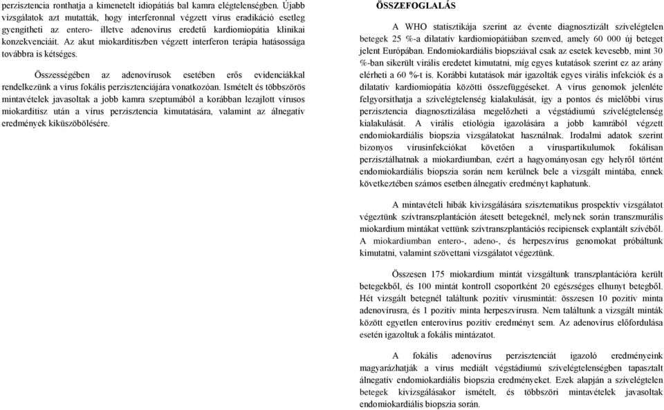 Az akut miokarditiszben végzett interferon terápia hatásossága továbbra is kétséges.