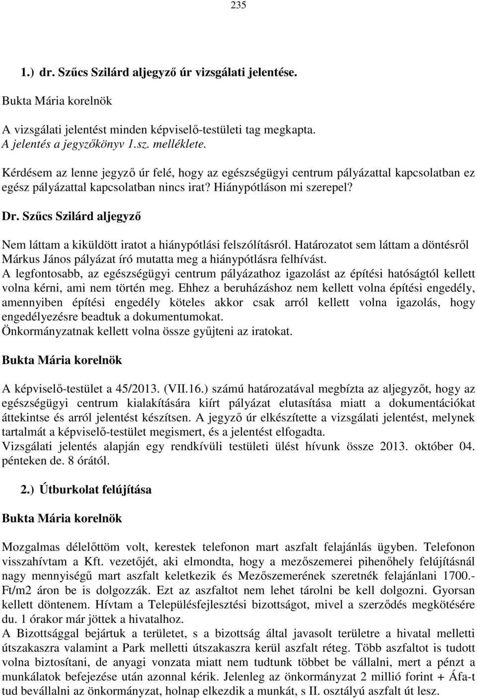Szűcs Szilárd aljegyző Nem láttam a kiküldött iratot a hiánypótlási felszólításról. Határozatot sem láttam a döntésről Márkus János pályázat író mutatta meg a hiánypótlásra felhívást.