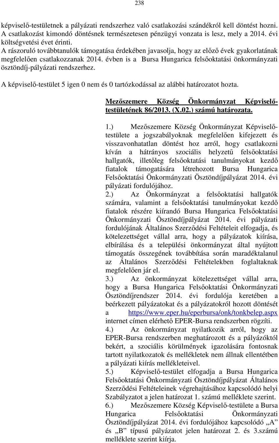 évben is a Bursa Hungarica felsőoktatási önkormányzati ösztöndíj-pályázati rendszerhez. A képviselő-testület 5 igen 0 nem és 0 tartózkodással az alábbi határozatot hozta.