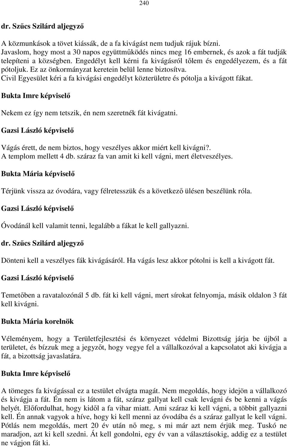 Civil Egyesület kéri a fa kivágási engedélyt közterületre és pótolja a kivágott fákat. Nekem ez így nem tetszik, én nem szeretnék fát kivágatni.