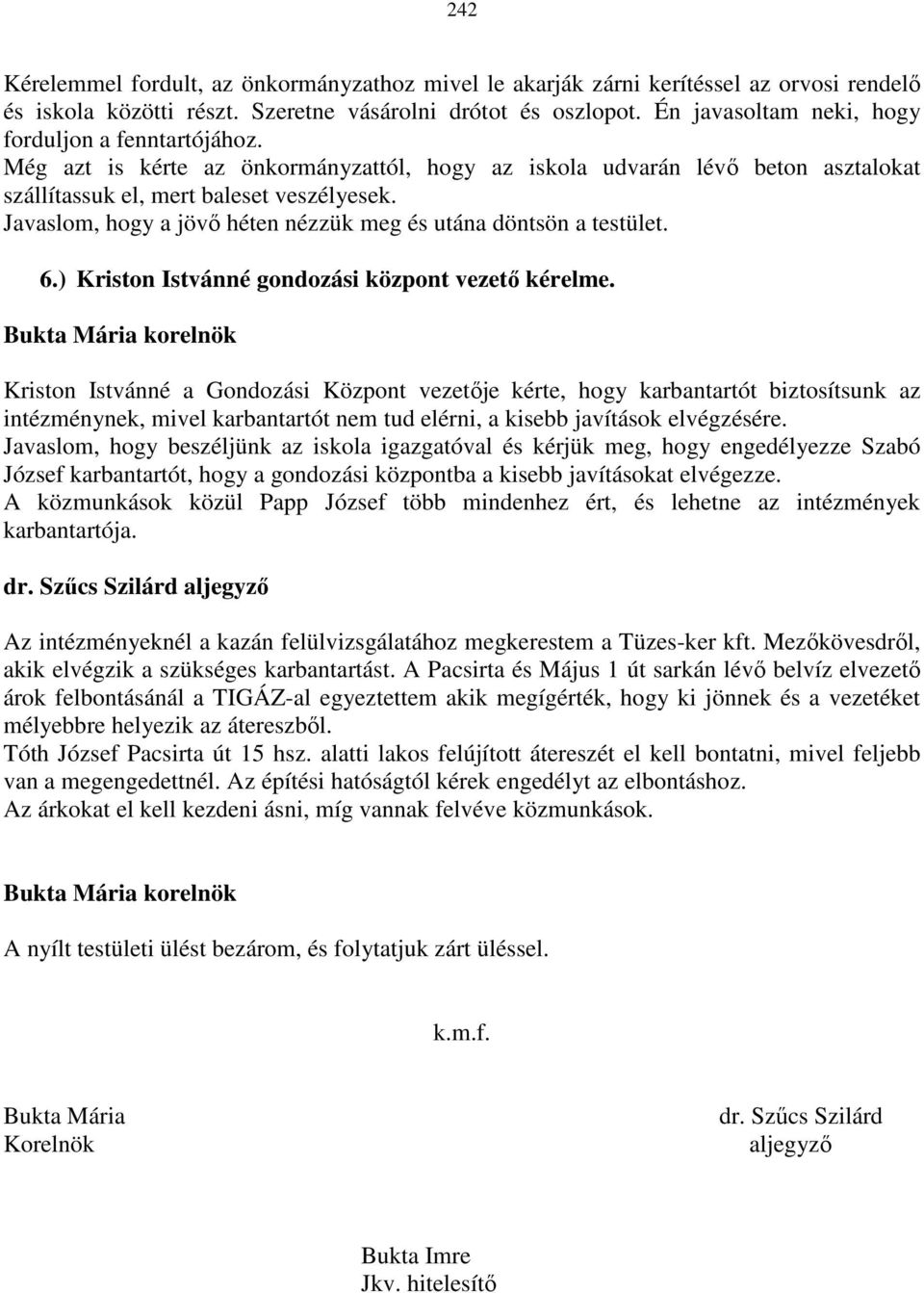 Javaslom, hogy a jövő héten nézzük meg és utána döntsön a testület. 6.) Kriston Istvánné gondozási központ vezető kérelme.