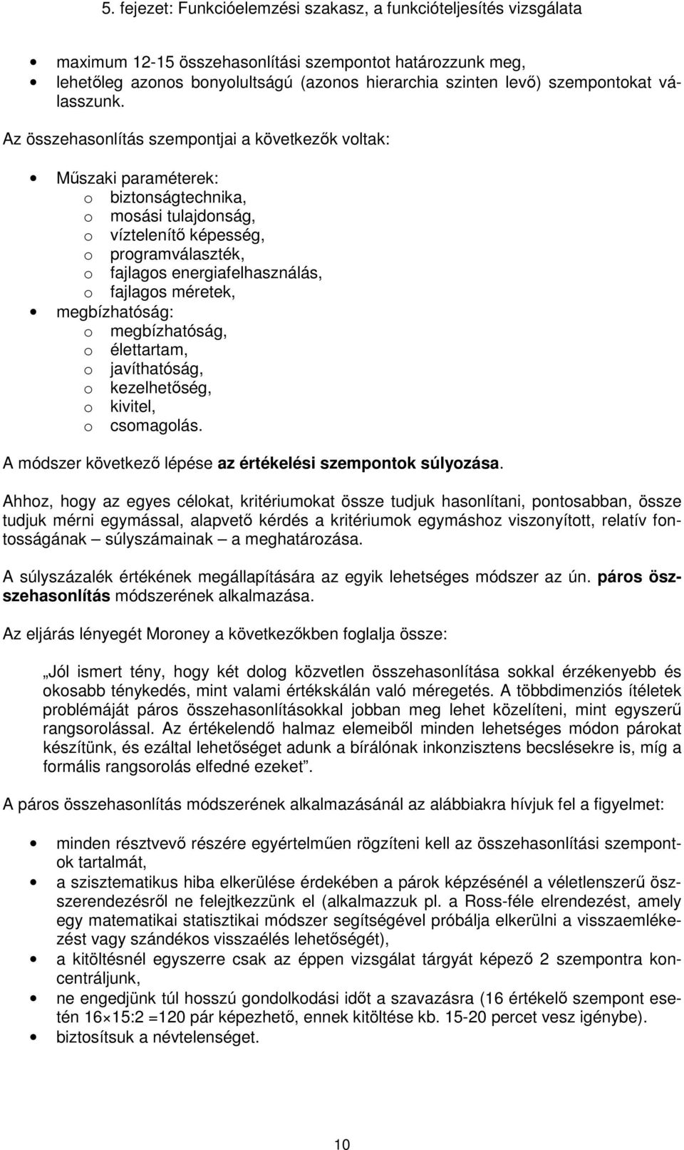 megbízhatóság: megbízhatóság, élettartam, javíthatóság, kezelhetőség, kivitel, csmaglás. A módszer következő lépése az értékelési szempntk súlyzása.