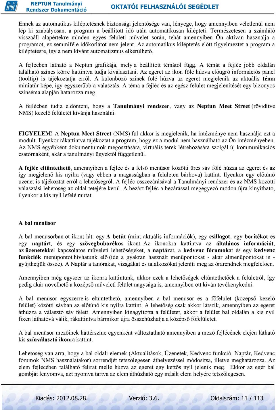 Az automatikus kiléptetés előtt figyelmeztet a program a kiléptetésre, így a nem kívánt automatizmus elkerülhető. A fejlécben látható a Neptun grafikája, mely a beállított témától függ.