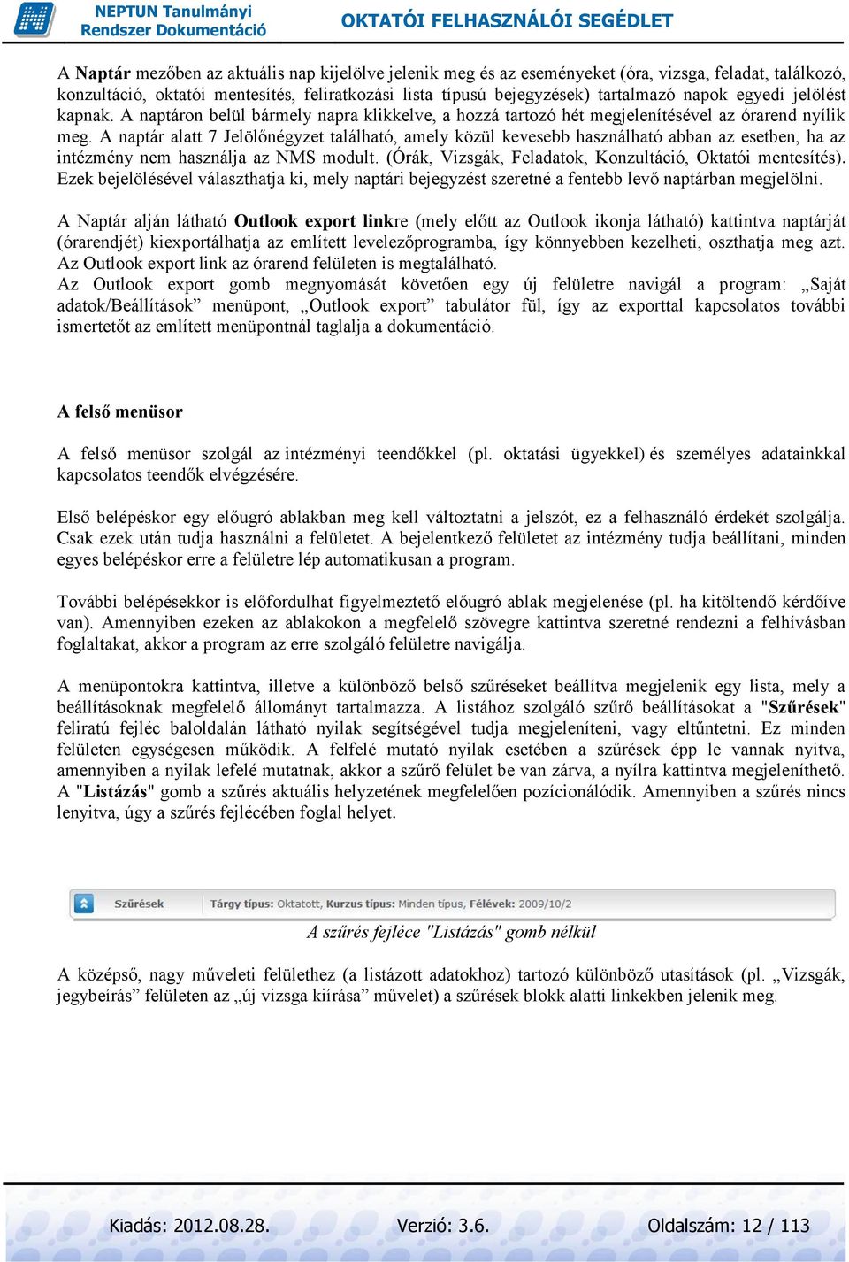 A naptár alatt 7 Jelölőnégyzet található, amely közül kevesebb használható abban az esetben, ha az intézmény nem használja az NMS modult. (Órák, Vizsgák, Feladatok, Konzultáció, Oktatói mentesítés).