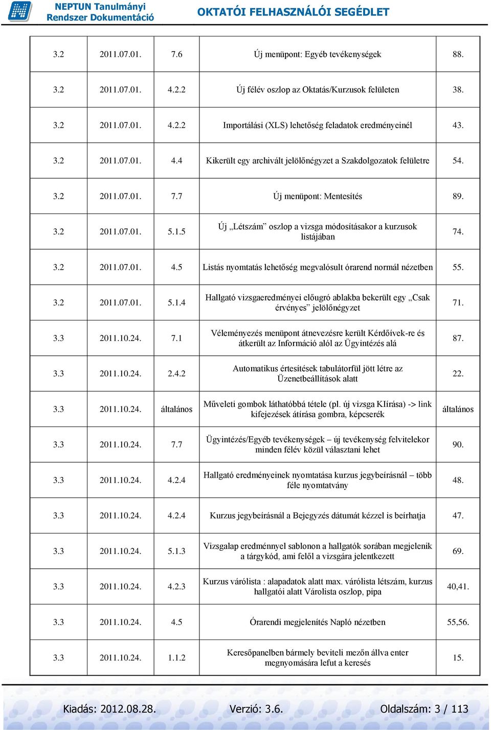 3.2 2011.07.01. 4.5 Listás nyomtatás lehetőség megvalósult órarend normál nézetben 55. 3.2 2011.07.01. 5.1.4 Hallgató vizsgaeredményei előugró ablakba bekerült egy Csak érvényes jelölőnégyzet 71. 3.3 2011.