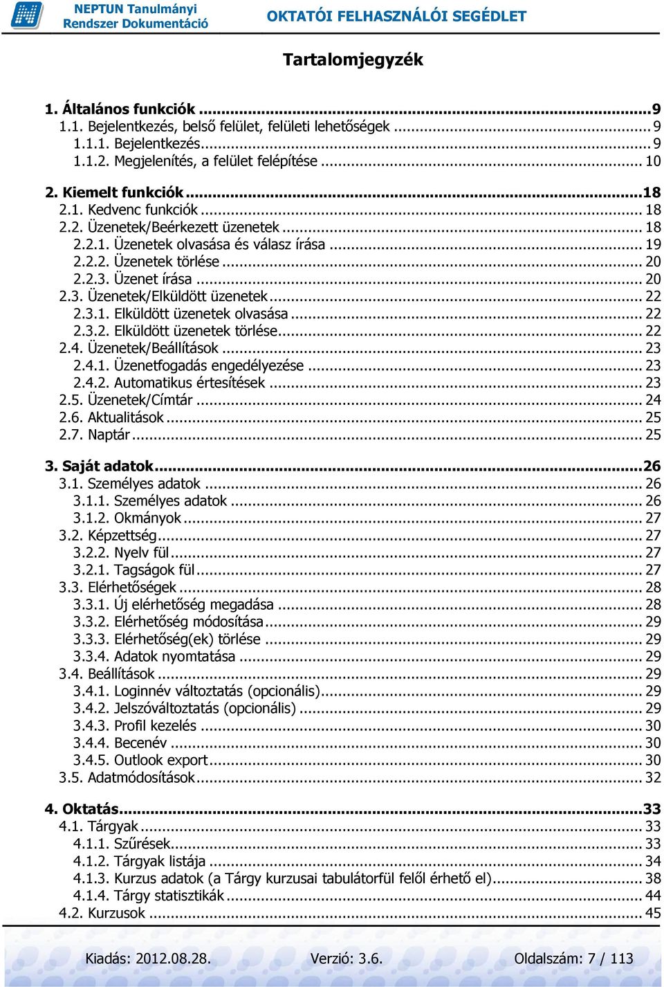 .. 22 2.3.1. Elküldött üzenetek olvasása... 22 2.3.2. Elküldött üzenetek törlése... 22 2.4. Üzenetek/Beállítások... 23 2.4.1. Üzenetfogadás engedélyezése... 23 2.4.2. Automatikus értesítések... 23 2.5.