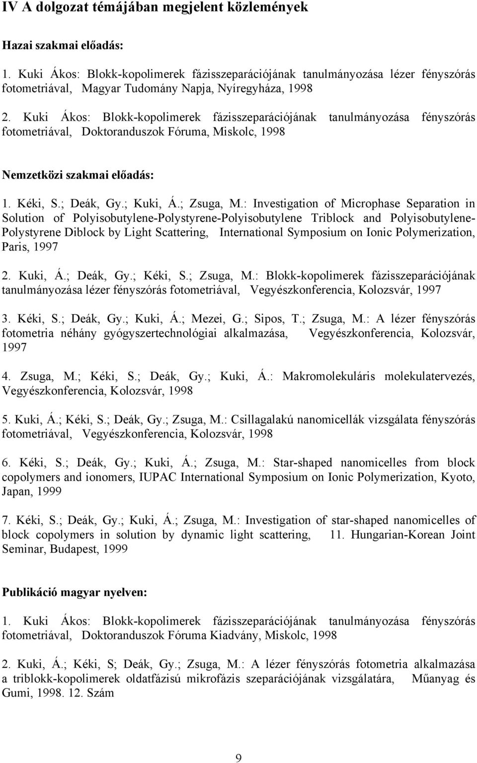 Kuki Ákos: Blokk-kopolimerek fázisszeparációjának tanulmányozása fényszórás fotometriával, Doktoranduszok Fóruma, Miskolc, 1998 Nemzetközi szakmai előadás: 1. Kéki, S.; Deák, Gy.; Kuki, Á.; Zsuga, M.
