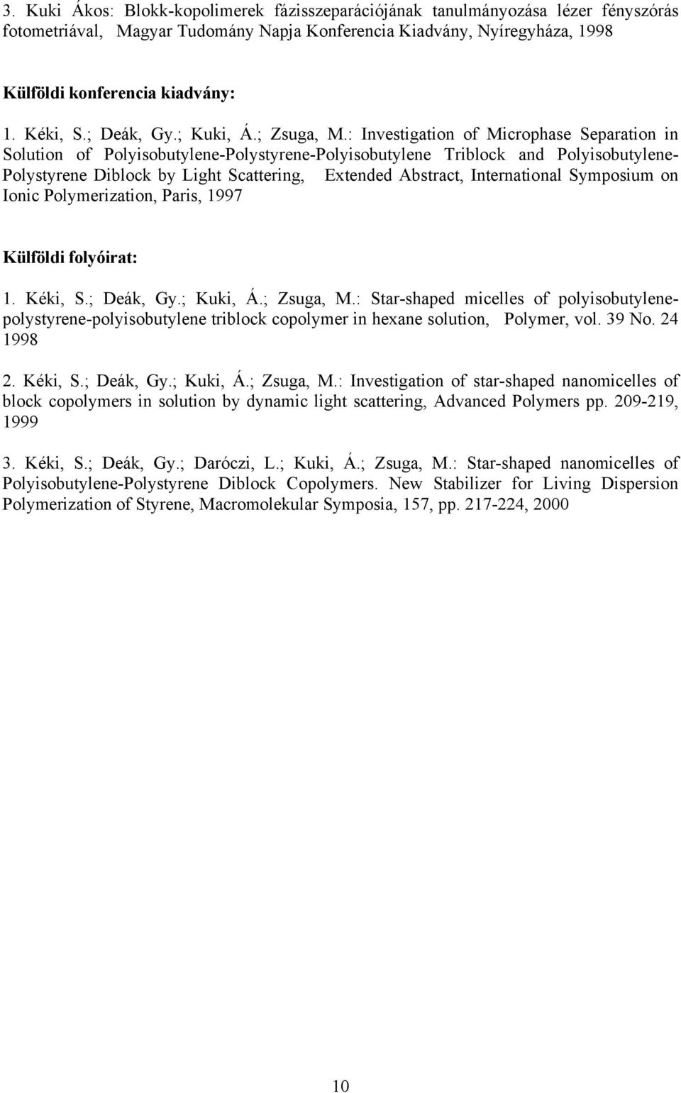 : Investigation of Microphase Separation in Solution of Polyisobutylene-Polystyrene-Polyisobutylene Triblock and Polyisobutylene- Polystyrene Diblock by Light Scattering, Extended Abstract,