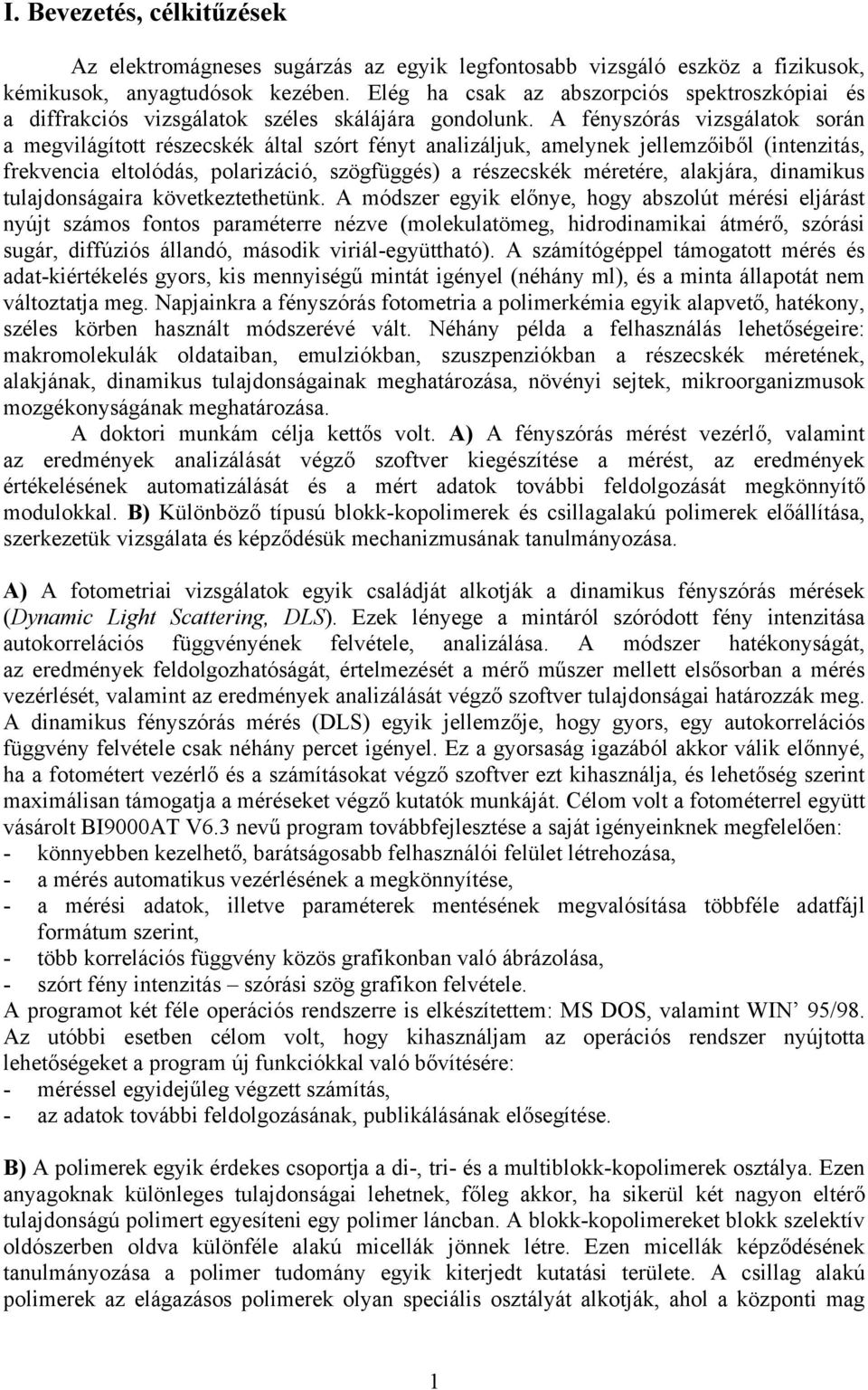 A fényszórás vizsgálatok során a megvilágított részecskék által szórt fényt analizáljuk, amelynek jellemzőiből (intenzitás, frekvencia eltolódás, polarizáció, szögfüggés) a részecskék méretére,