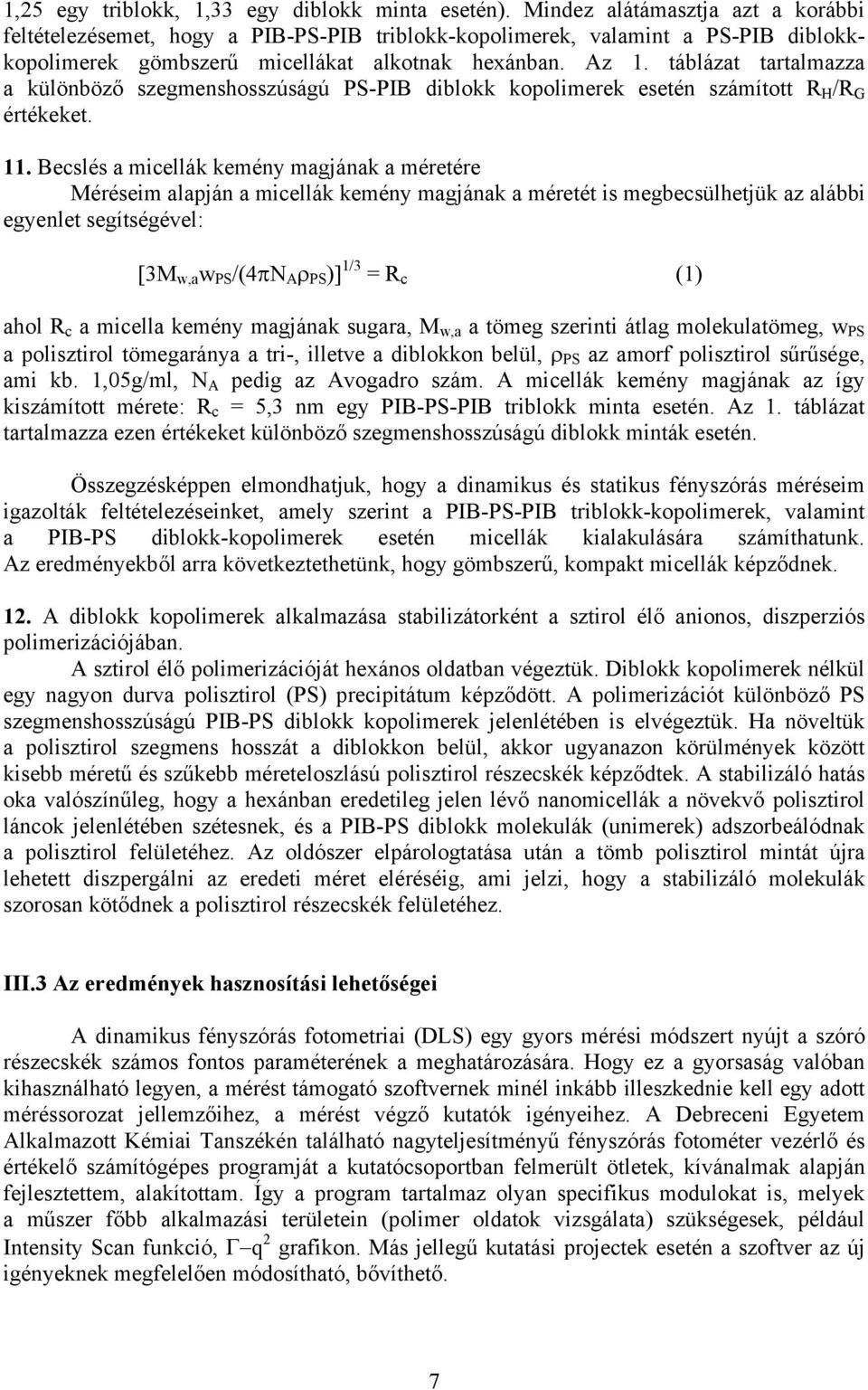 táblázat tartalmazza a különböző szegmenshosszúságú PS-PIB diblokk kopolimerek esetén számított R H /R G értékeket. 11.