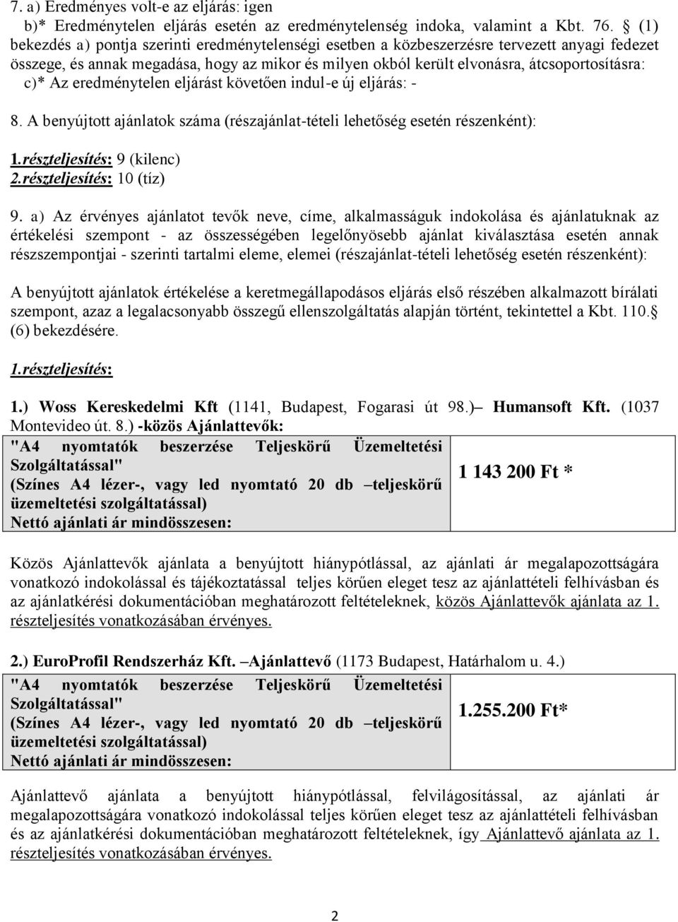 Az eredménytelen eljárást követően indul-e új eljárás: - 8. A benyújtott ajánlatok száma (részajánlat-tételi lehetőség esetén részenként): 1.részteljesítés: 9 (kilenc) 2.részteljesítés: 10 (tíz) 9.